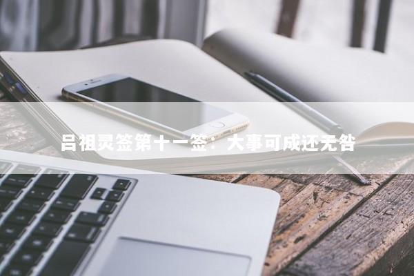 吕祖灵签第十一签：大事可成还无咎