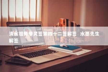 清水祖师爷灵签第四十二签解签  水墨先生解签